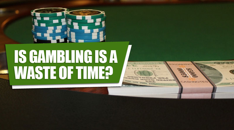 Is gambling is a waste of time?